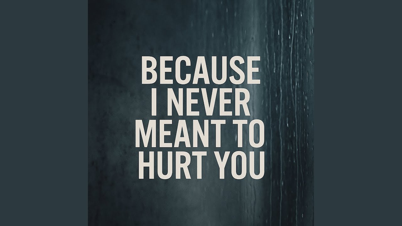 Because I Never Meant to Hurt You - YouTube
