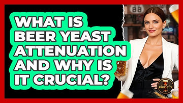 What Is Beer Yeast Attenuation And Why Is It Crucial? - The Pint Guy