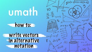 Umath - Vectors | Writing Vectors in Alternative Notation