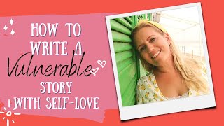 How to write a vulnerable story - with self-love