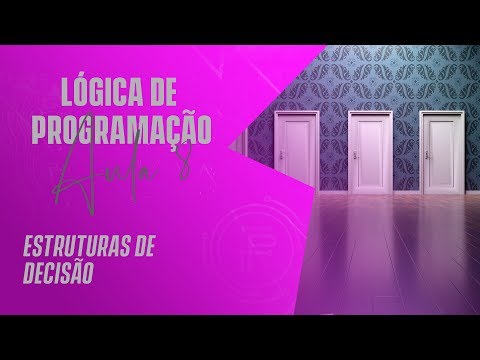 Estruturas de Decisão - Lógica de Programação - AULA 8
