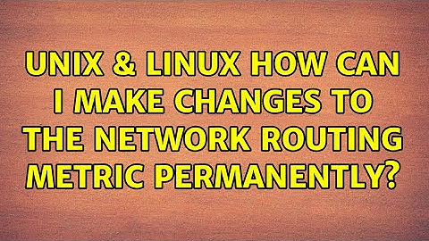 Unix & Linux: How can I make changes to the network routing metric permanently? (4 Solutions!!)