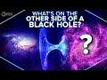 What’s On The Other Side Of A Black Hole?