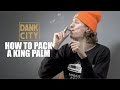 Dank city  how to pack a king palm