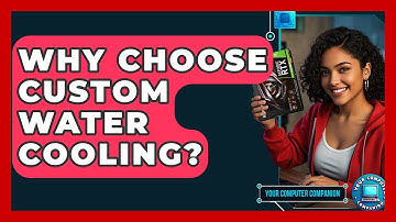 Why Choose Custom Water Cooling? - Your Computer Companion