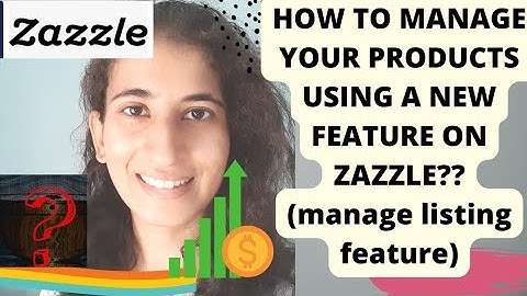 HOW TO MANAGE YOUR PRODUCTS USING A NEW FEATURE ON ZAZZLE??(manage listing features)