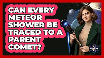 Can Every Meteor Shower Be Traced To A Parent Comet? - Astronomy Made Simple