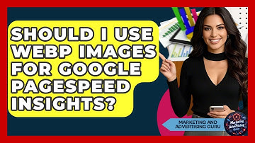 Should I Use WebP Images For Google PageSpeed Insights? - Marketing and Advertising Guru