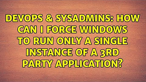 How can I force Windows to run only a single instance of a 3rd party application?