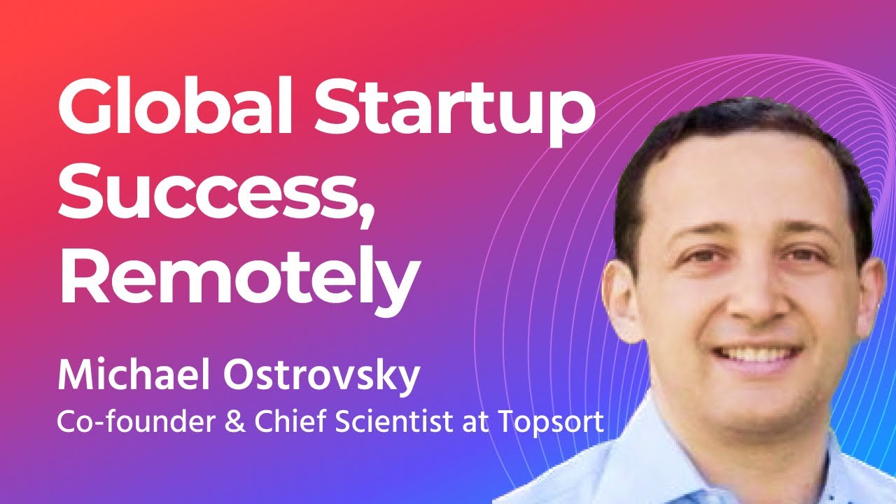 Topsort Co-founder Michael Ostrovsky: Navigating Success in a Remote, Rapidly Evolving Startup World