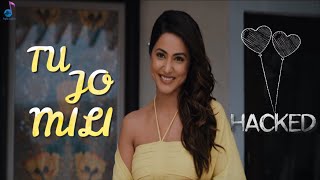 Tu Jo Mili (LYRICS) - Hacked | Hina Khan | Vikram Bhatt | Yasser Desai | Jeet Gannguli | Shakel Azmi