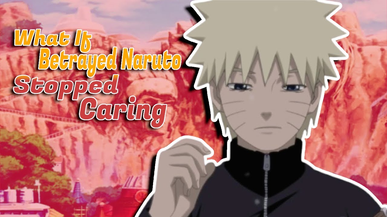 What If Betrayed Naruto Stopped Caring