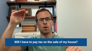 Will I have to pay tax on the sale of my house?