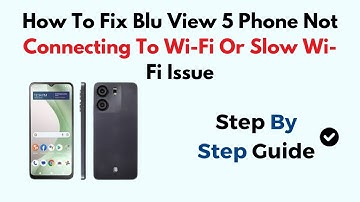 How To Fix Blu View 5 Phone Not Connecting To Wi-Fi Or Slow Wi-Fi Issue