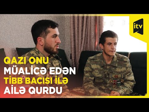 Qazi onu müalicə edən tibb bacısı ilə ailə qurdu | Oğluna şəhidin adını verdi