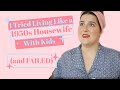 I Tried Living Like a 1950's Housewife (and failed) WITH KIDS