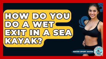 How Do You Do A Wet Exit In A Sea Kayak? - Water Sports Haven