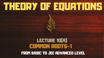 JEE Advanced: THEORY OF EQUATIONS PART 10(A): COMMON ROOTS AND TRICK