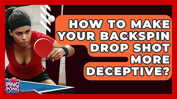 How To Make Your Backspin Drop Shot More Deceptive? - Ping Pong Prodigy