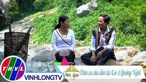 Việt Nam mến yêu - Tập 90: Dân ca của dân tộc Cor ở Quảng Ngãi