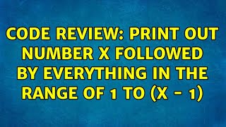 Code Review: Print out number x followed by everything in the range of 1 to (x - 1) (2 Solutions!!) Wealth