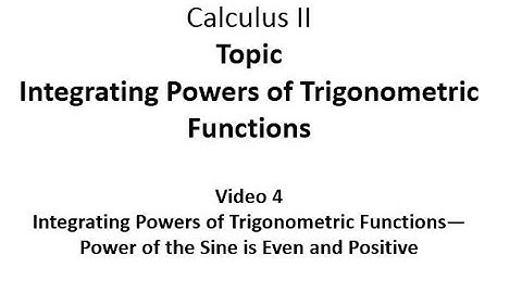 Integrating Powers of Trigonometric Functions--Power of the Sine is Even and Positive