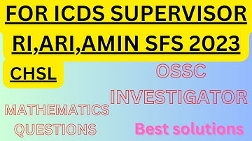 OSSC INVESTIGATOR MATHEMATICS QUESTIONS SOLUTION || FOR ICDS SUPERVISOR,RI,ARI ||  BY Biswal sir