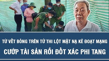 Từ vết bỏng trên tử thi lột mặt nạ kẻ đoạt mạng, cướp tài sản rồi đốt xác phi tang | HSVA