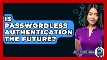 Is Passwordless Authentication The Future? - Next LVL Programming