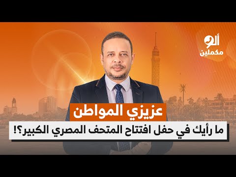 عزيزي المواطن ما رأيك في حفل افتتاح المتحف المصري الكبير اسمع صوت الناس في ألو مكملين 