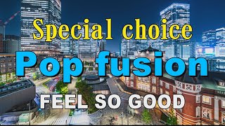 Special choice Pop fusion   FEEL SO GOOD   作業用BGM