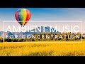 4 Hours of Deep Focus Music - Relaxing Ambient Music To Improve Concentration