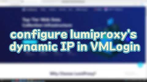 VMlogin uses proxy video tutorial   Lumiproxy web proxy