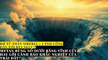 Hố Tử Thần Siberia: Cánh Cổng Địa Ngục Đang Lớn Dần Mỗi Ngày Khiến Khoa Học Bó Tay!