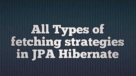 Hibernate fetching strategies basic concept