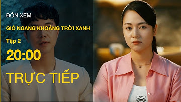 Trực Tiếp Gió Ngang Khoảng Trời Xanh Tập 2 | VTV Giải Trí