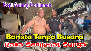 Kopi Asiang Pontianak: Barista Tanpa Busana, Rasa Senikmat Surga