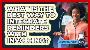 What Is The Best Way To Integrate Reminders With Invoicing?