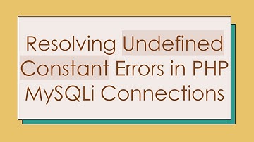 Resolving Undefined Constant Errors in PHP MySQLi Connections