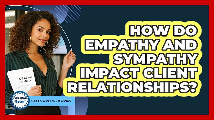 How Do Empathy And Sympathy Impact Client Relationships?