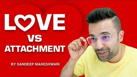LOVE vs ATTACHMENT - By Sandeep Maheshwari | Hindi