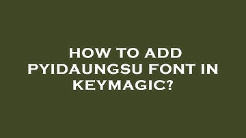 How to add pyidaungsu font in keymagic?