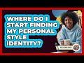 Where Do I Start Finding My Personal Style Identity?