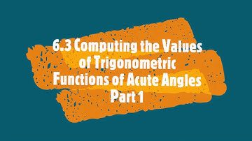 (Part 1) 6 3 Computing the Values of Trigonometric Functions of Acute Angles