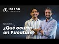 ¿Que ocurre en Yucatán? | Legado Inmobiliario Podcast #03 con Luis López de Terraviva