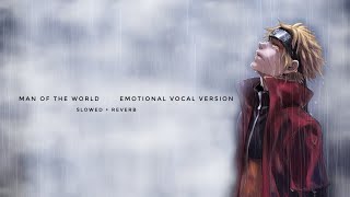 Man of the World from Naruto Shippuden | Emotional Vocal Version Slowed+Reverb