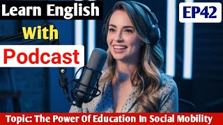 The Power Of Education In Social Mobility | Learn English With Podcast | English Podcast