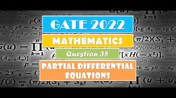 GATE 2022 MATHEMATICS | PARTIAL DIFFERENTIAL EQUATIONS | Question 35 Solution