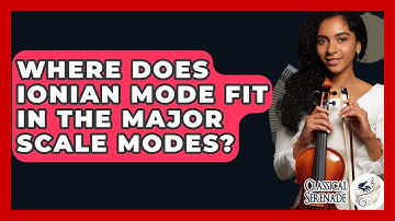 Where Does Ionian Mode Fit In The Major Scale Modes? - Classical Serenade