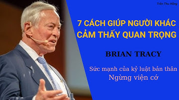 Brian Tracy - 7 cách khiến người khác cảm thấy quan trọng - Ngừng viện cớ Trần Thu Hằng - Galabook
